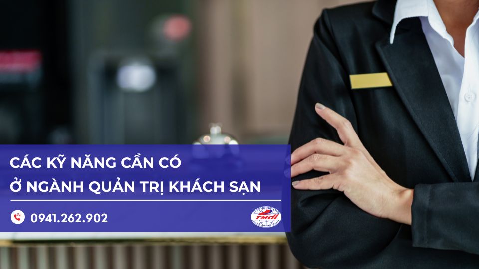 Công việc của ngành quản trị khách sạn cần có những kỹ năng gì?