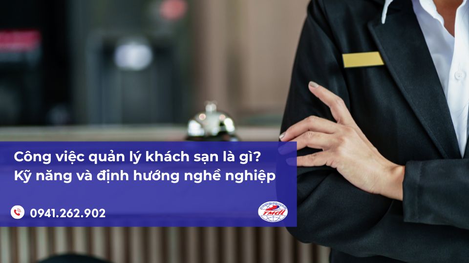 Công việc quản lý khách sạn là gì? Kỹ năng và định hướng nghề nghiệp