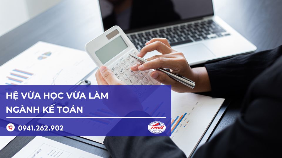 Hệ vừa học vừa làm ngành kế toán: Phương án tối ưu cho người bận rộn