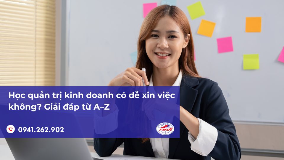 Học quản trị kinh doanh có dễ xin việc không? Giải đáp chi tiết từ A–Z