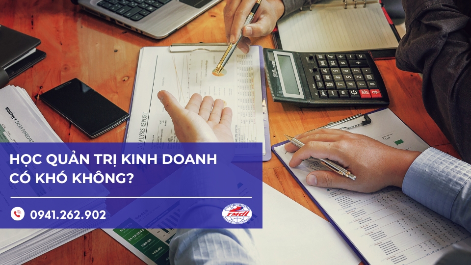 Học quản trị kinh doanh có khó không? Học ở đâu có uy tín, chất lượng?